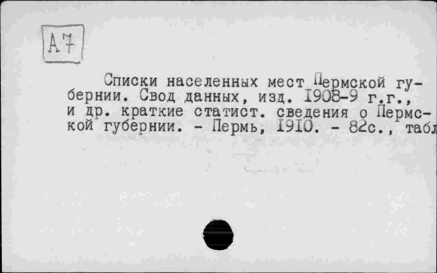 ﻿kl
Описки населенных мест Пермской губернии. Свод данных, изд. I9O8-9 г.г., и др. краткие статист, сведения о Пермской губернии. - Пермь, 1910. - 8^с., таб;